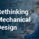 Rethinking mechanical design: From components to system-level thinking