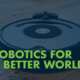 Robotics for a better world