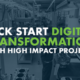 Kick start digital transformation with high impact projects